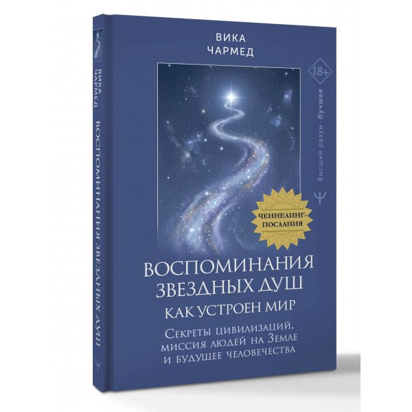 Воспоминания звездных душ: как устроен мир. Ченнелинг-послания. Секреты цивилизаций, миссия людей на Земле и будущее человечества. В. Чармед