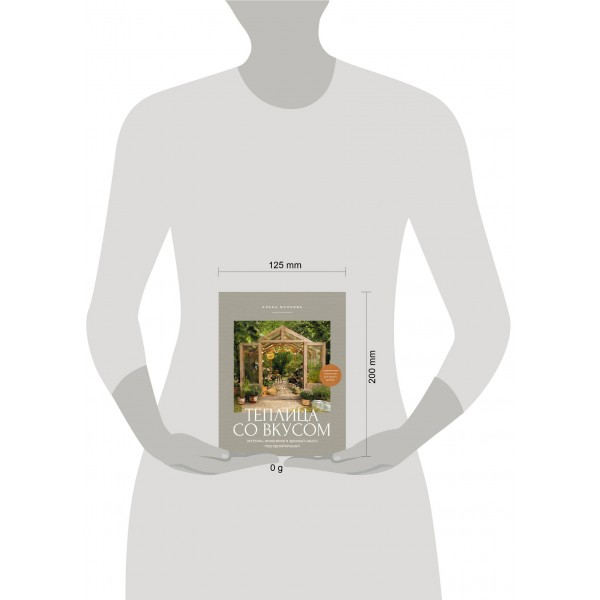 Теплица со вкусом. Эстетика, инженерия и здравый смысл под одной крышей. Волкова А.П. Теплица со вкусом. Эстетика, инженерия и здравый смысл под одной крышей. Волкова А.П.