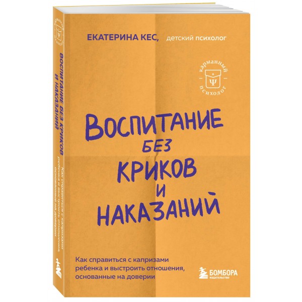 Воспитание без криков и наказаний. Как справиться с истериками и капризами ребенка и выстроить отношения, основанные на доверии и любви. Е.Кес Воспитание без криков и наказаний. Как справиться с истериками и капризами ребенка и выстроить отношения, основанные на доверии и любви. Е.Кес