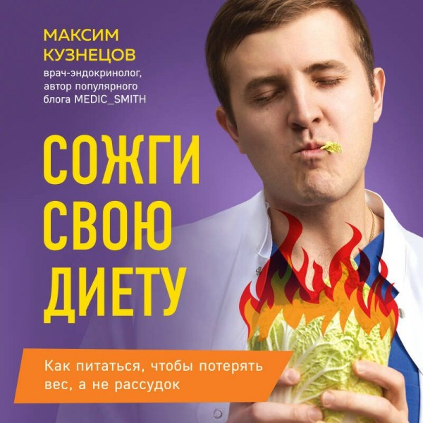 Сожги свою диету. Как питаться, чтобы потерять вес, а не рассудок. Кузнецов М.В.
