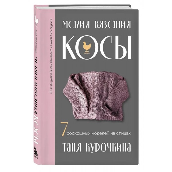 Магия вязания. КОСЫ. 7 роскошных моделей на спицах. Курочкина Т.А. Магия вязания. КОСЫ. 7 роскошных моделей на спицах. Курочкина Т.А.
