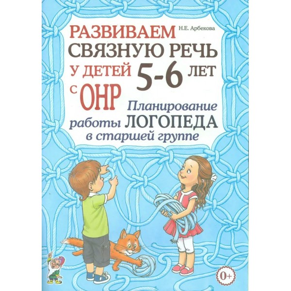 Развиваем связную речь у детей 5 - 6 лет с ОНР. Планирование работы логопеда в старшей группе. Арбекова Н.Е.