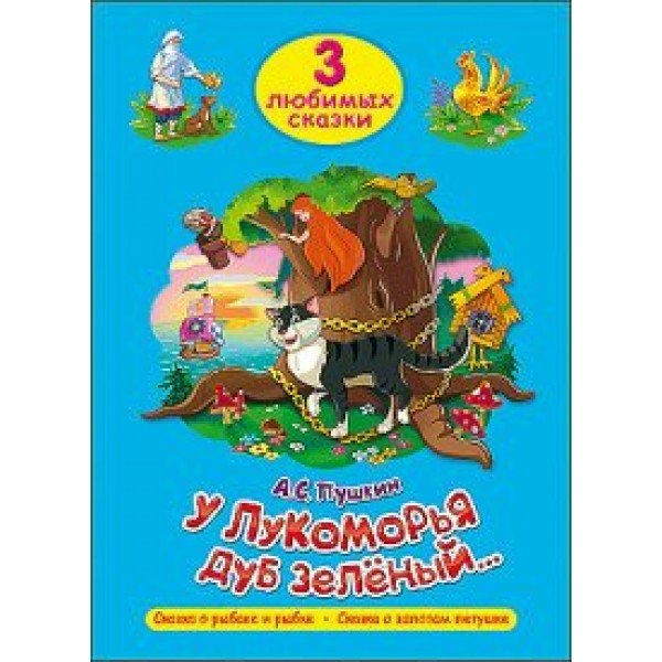 У лукоморья дуб зеленый. Сказка о рыбаке и рыбке. Сказка о золотом петушке. Пушкин А.С.