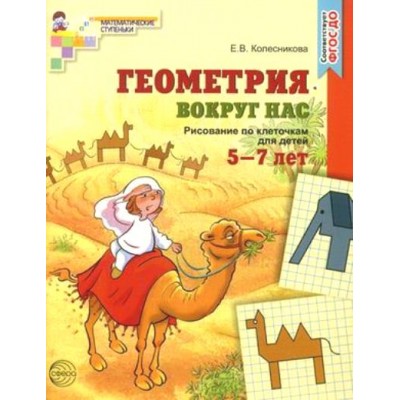 Геометрия вокруг нас. Рисование по клеточкам для детей 5 - 7 лет. Колесникова Е.В.