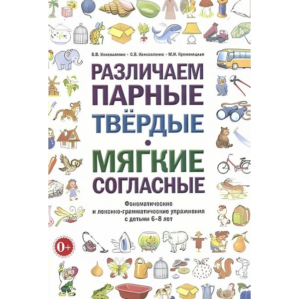Различаем парные твердые, мягкие, согласные. Фонематические и лексико - грамматические упражнения у дететй  6 - 8 лет. Коноваленко В.В.