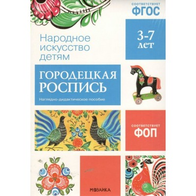 Народное искусство детям. Городецкая роспись. Наглядно - дидактическое пособие. 3 - 7 лет. 