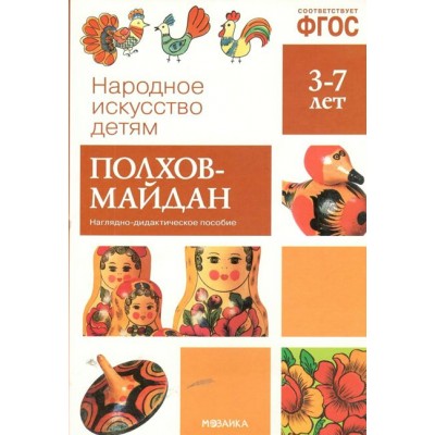 Народное искусство детям. Полхов - Майдан. Наглядно - дидактическое пособие. 3 - 7 лет. 