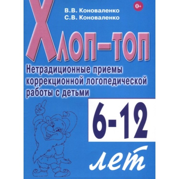 Хлоп - топ. Нетрадиционные приемы коррекционной логопедической работы с детьми 6 - 12 лет. Коноваленко В.В.