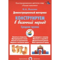 Демонстрационный материал. Конструируем в весенний период. Средняя группа. Лыкова И.А.