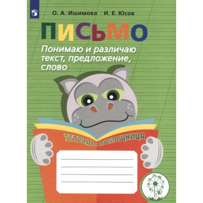 Письмо. Начальная школа. Тетрадь - помощница. Понимаю и различаю текст, предложение, слово. Тренажер. Ишимова О.А. Просвещение