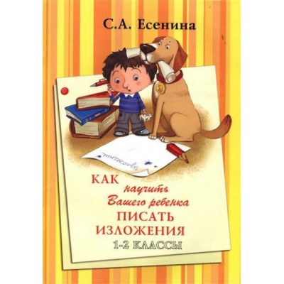 Как научить вашего ребенка писать изложения. 1 - 2 классы. А4. Сочинения. Есенина С.А. Грамотей