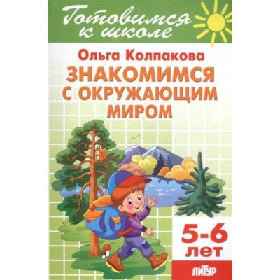 Готовимся к школе. Знакомимся с окружающим миром. 5 - 6 лет. Колпакова О.В.