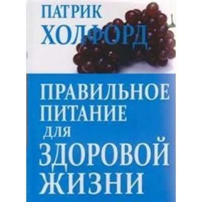 Правильное питание для здоровой жизни. П.Холфорд