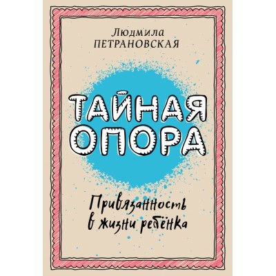 Тайная опора:привязанность в жизни ребенка. Петрановская Л.В.