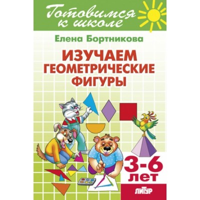 Готовимся к школе. Изучаем геометрические фигуры. 3 - 6 лет. Бортникова Е.Ф.