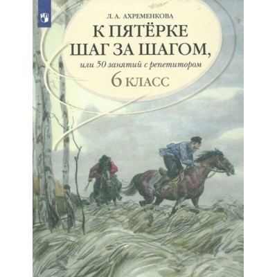 К пятерке шаг за шагом, или 50 занятий с репетитором. Русский язык. 6 класс. . Учебное пособие. Ахременкова Л.А. Просвещение