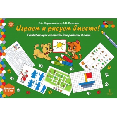 Играем и рисуем вместе! Развивающая тетрадь для работы в паре. Для детей 5 - 6 лет. Каралашвили Е.А.