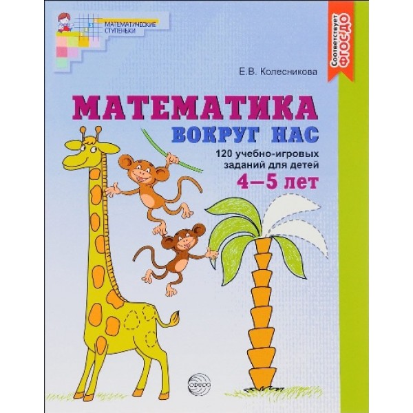 Математика вокруг нас. 120 учебно - игровых заданий для детей 4 - 5 лет. Колесникова Е.В.