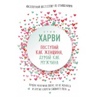Поступай как женщина, думай как мужчина. Почему мужчины любят, но не женятся, и др. секреты сильного пола. С.Харви