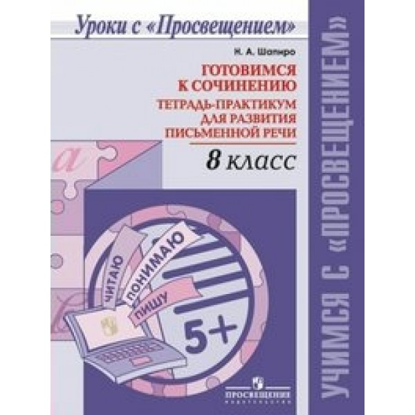 Готовимся к сочинению. 8 класс. Тетрадь - практикум для развития письменной речи. Практикум. Шапиро Н.А. Просвещение