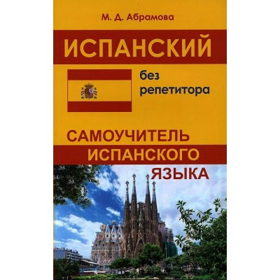 Испанский без репетитора. Самоучитель испанского языка. Абрамова М.Д.