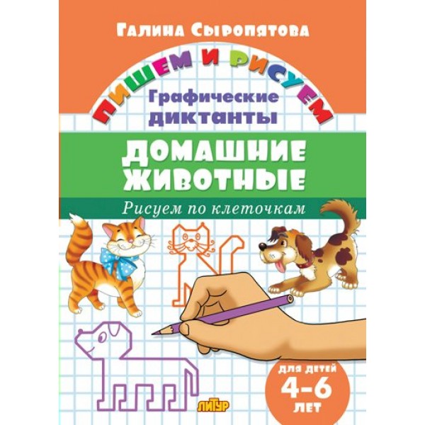 Графические диктанты. Домашние животные. Рисуем по клеточкам для детей 4 - 6 лет. Сыропятова Г.А.