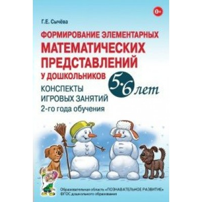 Формирование элементарных математических представлений у дошкольников 5 - 6 лет. Конспекты игровых занятий 2 - го года обучения. Сычева Г.Е.