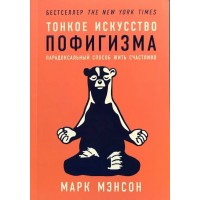 Тонкое искусство пофигизма. Парадоксальный способ жить счастливо. М. Мэнсон