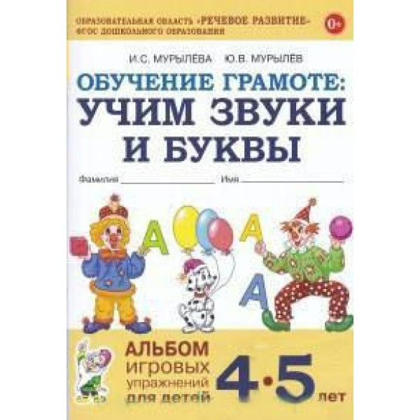 Обучение грамоте. Учим звуки и буквы. Альбом игровых упражнений для детей 4 - 5 лет. Мурылева И.С.