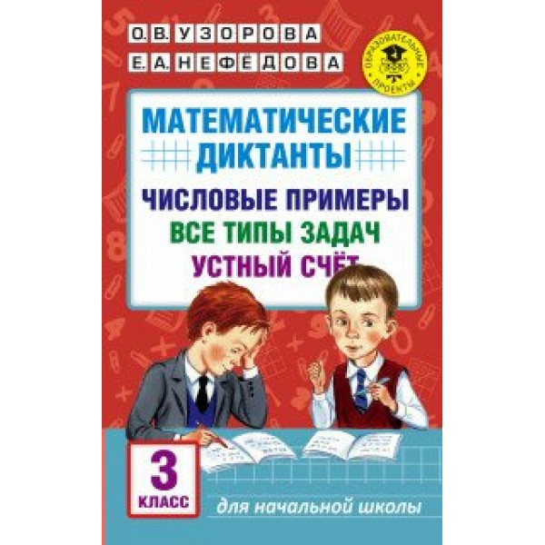 Математические диктанты. 3 класс. Числовые примеры. Все типы задач. Устный счет. Сборник Задач/заданий. Узорова О.В. АСТ