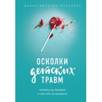 Осколки детских травм. Почему мы болеем и как это остановить. Д.Д.Наказава