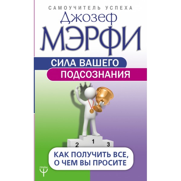 Сила вашего подсознания. Как получить все, о чем вы просите. Д. Мэрфи