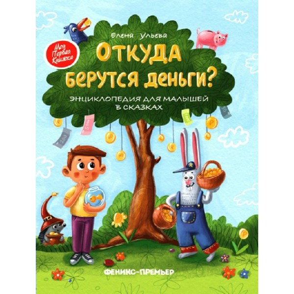 Откуда берутся деньги. Энциклопедия для малышей в сказках. Ульева Е.А.