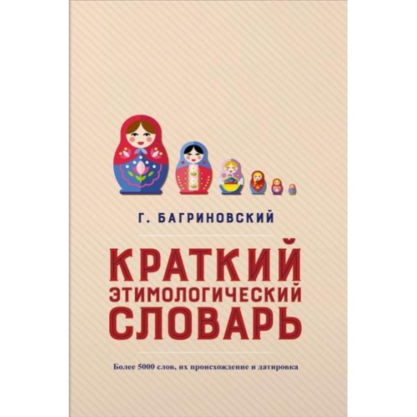 Краткий этимологический словарь. Более 5000 слов,их происхождение и датировка. Багриновский Г.Ю.