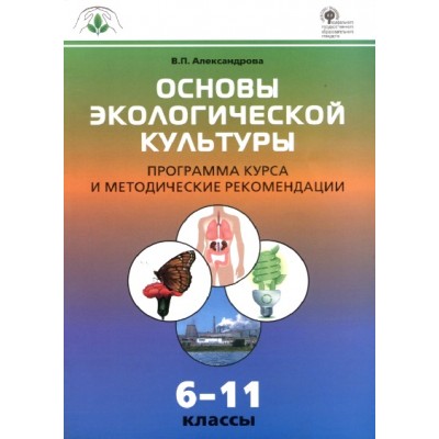 ФГОС. Основы экологической культуры. Программа курса и методические рекомендации. 6-11 кл Александрова В.П. Вако