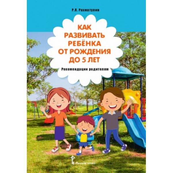 Как развивать ребенка от рождения до 5 лет. Рекомендации родителям. Рахматулин Р.Я.