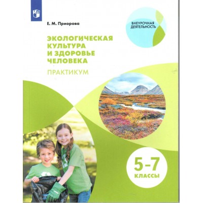 Экологическая культура и здоровье человека. 5 - 7 классы. Учебное пособие. Практикум. Приорова Е.М. Просвещение