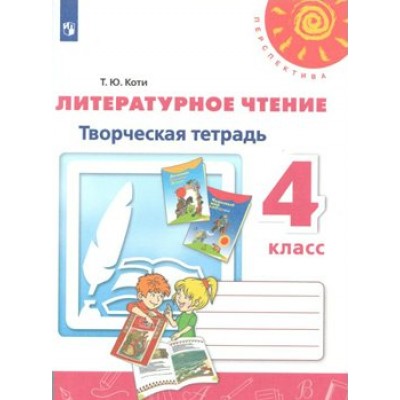 Литературное чтение. 4 класс. Творческая тетрадь. Рабочая тетрадь. Коти Т.Ю. Просвещение