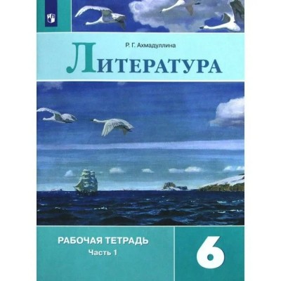 Литература. 6 класс. Рабочая тетрадь к учебнику В. Я. Коровиной. Часть 1. 2021. Ахмадуллина Р.Г. Просвещение