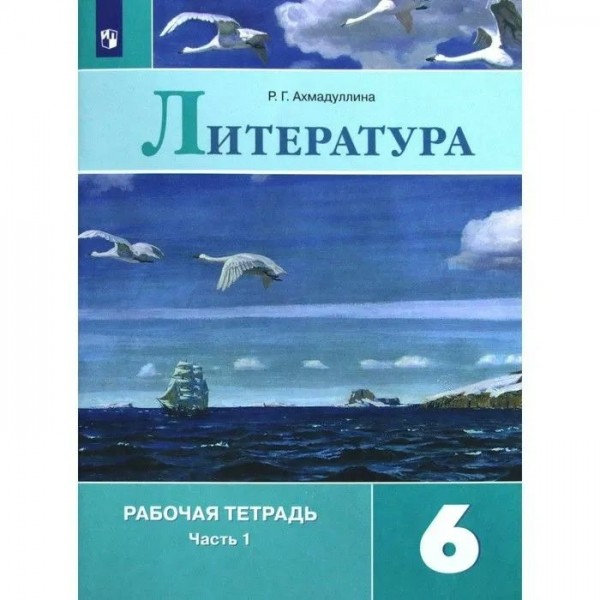 Литература. 6 класс. Рабочая тетрадь к учебнику В. Я. Коровиной. Часть 1. 2021. Ахмадуллина Р.Г. Просвещение