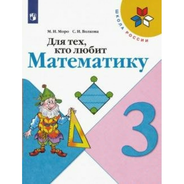 Для тех, кто любит математику. 3 класс. Учебное пособие. Рабочая тетрадь. Моро М.И.,Волкова С.И. Просвещение