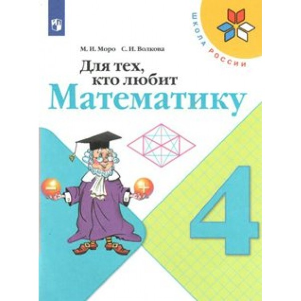 Для тех, кто любит математику. 4 класс. Учебное пособие. Рабочая тетрадь. Моро М.И.,Волкова С.И. Просвещение