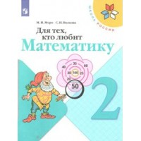 Для тех, кто любит математику. 2 класс. Учебное пособие. Рабочая тетрадь. Моро М.И.,Волкова С.И. Просвещение