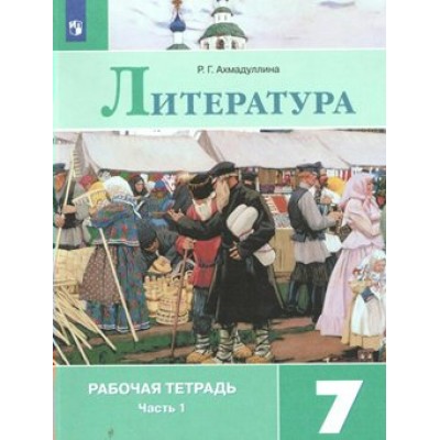 Литература. 7 класс. Рабочая тетрадь к учебнику В. Я. Коровиной. Часть 1. 2022. Ахмадуллина Р.Г. Просвещение