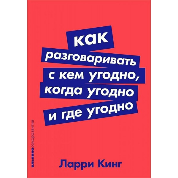 Как разговаривать с кем угодно, когда угодно и где угодно. Л. Кинг