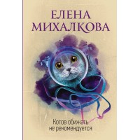Котов обижать не рекомендуется. Михалкова Е.И.