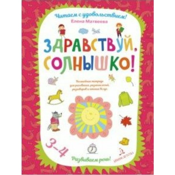 Здравствуй, солнышко! Волшебная тетрадь для рисования, размышлений, разговоров и чтения вслух/3-4 ле. Матвеева Е.И.