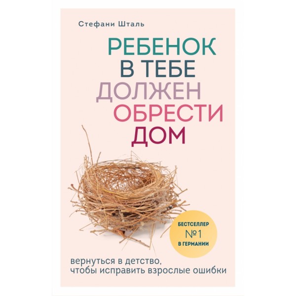 Ребенок в тебе должен обрести дом. Вернуться в детство, чтобы исправить взрослые ошибки. С. Шталь