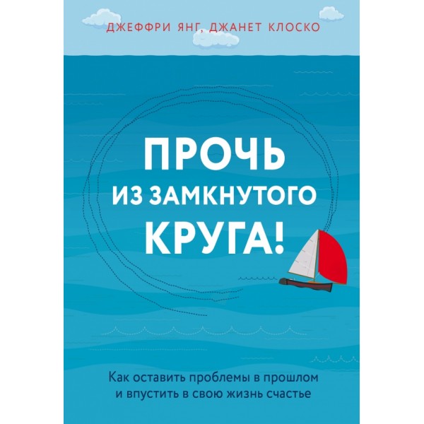 Прочь из замкнутого круга! Как оставить проблемы в прошлом и впустить в свою жизнь счастье. Д.Янг