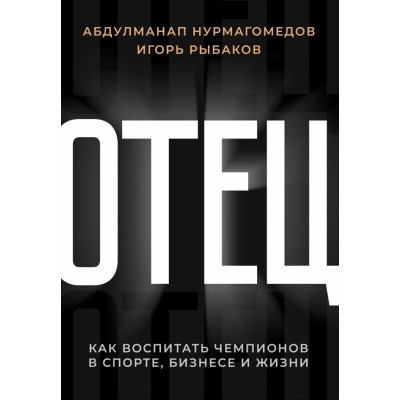 Отец. Как воспитать чемпионов в спорте, бизнесе и жизни. А.Нурмагомедов